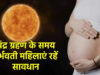गर्भवती महिलाएं सावधान! चंद्र ग्रहण के दौरान इन चीज़ों से बचें, नहीं तो बच्चे की सेहत पर हो सकता है असर